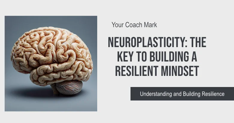 Neuroplasticity, The Key to Building a Resilient Mindset